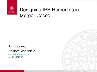 Designing IPR Remedies in  Merger Cases  Jon Bergman  Doctoral candidate  Jon.Bergman@jur.uu.se