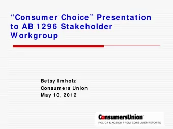 Consum er Choice Presentation  to AB 1 2 9 6  Stakeholder  W orkgroup  Betsy I m holz  Consum