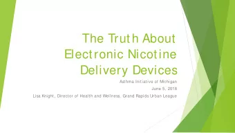 The Truth About  Electronic Nicotine  Delivery Devices  Asthma Initiative of Michigan  June 5, 2018