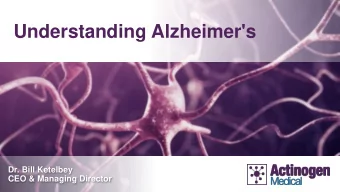 Understanding Alzheimer's  Dr. Bill Ketelbey  CEO &amp; Managing Director  Alzheimers disease is