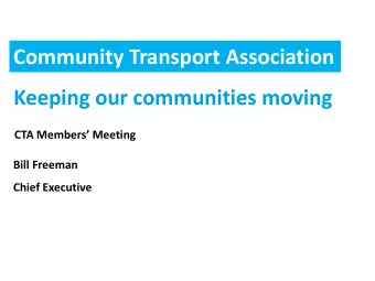 Keeping our communities moving CTA Members Meeting  Bill Freeman  Chief Executive  Why are we