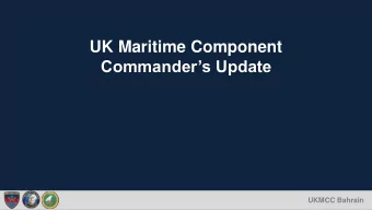 Commanders Update  UKMCC Bahrain  UKMCC - Mission UKMCC is to command maritime forces in the