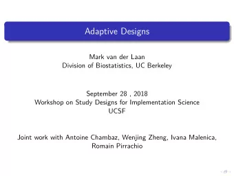Adaptive Designs  Mark van der Laan  Division of Biostatistics, UC Berkeley  September 28 , 2018
