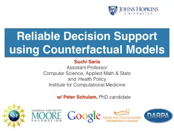 Reliable Decision Support   using Counterfactual Models Suchi Saria Assistant Professor