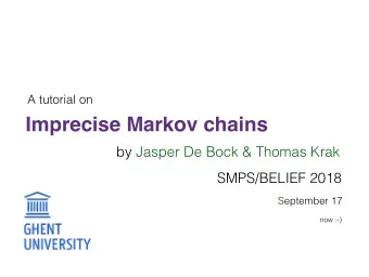 Imprecise Markov chains  by Jasper De Bock &amp; Thomas Krak  SMPS/BELIEF 2018  September 17  now