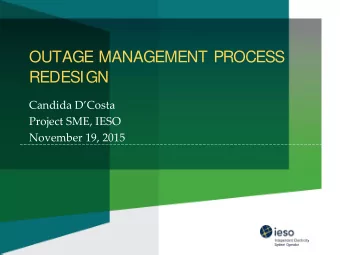 OUTAGE MANAGEMENT PROCESS  REDESIGN  Candida DCosta  Project SME, IESO  November 19, 2015