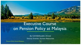 Executive Course  on Pension Policy at Malaysia  By: S.M Mofleuddin Ahmed  Deputy Director, Human