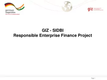 Page 1  SIDBI-GIZ Project on Responsible Enterprise Finance  Objective  Improve flow of capital