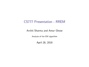 CS777 Presentation - RREM  Archit Sharma and Amur Ghose  Analysis of the EM algorithm  April 28,