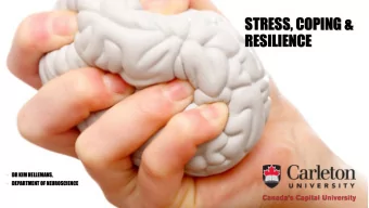 STRESS, COPING &amp;  RESILIENCE  DR KIM HELLEMANS,  DEPARTMENT OF NEUROSCIENCE  Outline  1.