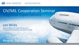 CIV/MIL Cooperation Seminar  Regional Expectations  Len Wicks  Regional Officer, Air Traffic
