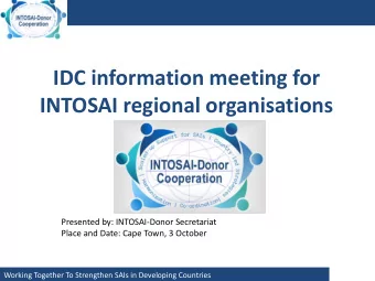 INTOSAI regional organisations  Presented by: INTOSAI-Donor Secretariat  Place and Date: Cape Town,