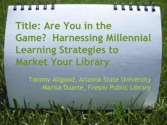 Title: Are You in the  Game?  Harnessing Millennial  Learning Strategies to  Market Your Library