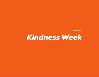 Kindness Week  K I N D N E S S  W E E K  MONDAY  MESSAGE TO THE CLASS  KINDNESS, A BRIEF DISCUSSION