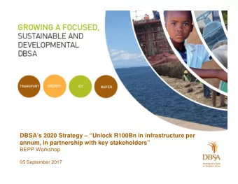 DBSAs 2020 Strategy  Unlock R100Bn in infrastructure per  annum, in partnership with key