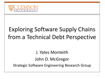 Exploring Software Supply Chains  from a Technical Debt Perspective  J. Yates Monteith  John D.