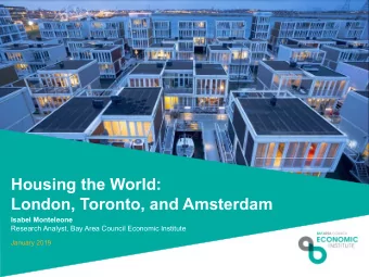 Housing the World:  London, Toronto, and Amsterdam  Isabel Monteleone  Research Analyst, Bay Area