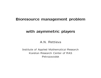 Bioresource management problem  with asymmetric players  A.N. Rettieva  Institute of Applied