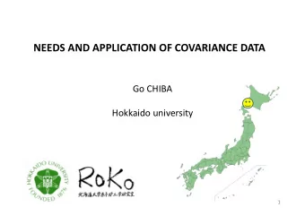 NEEDS AND APPLICATION OF COVARIANCE DATA Go CHIBA Hokkaido university  1 Evaluated Nuclear Data