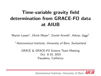 Time-variable gravity field  determination from GRACE-FO data  at AIUB Martin Lasser 1 , Ulrich