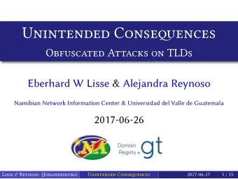Unintended Conseqences  Obfuscated Attacks on TLDs  Eberhard W Lisse &amp; Alejandra Reynoso