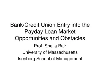 Bank/Credit Union Entry into the  Payday Loan Market  Opportunities and Obstacles  Prof. Sheila