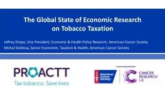 The Global State of Economic Research  on Tobacco Taxation  Jeffrey Drope, Vice President, Economic