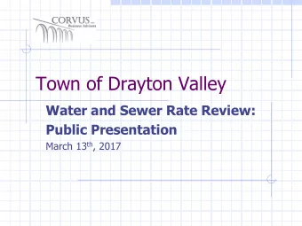 Town of Drayton Valley  Water and Sewer Rate Review:  Public Presentation March 13 th , 2017