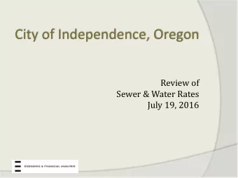 City of Independence, Oregon  Review of  Sewer &amp; Water Rates  July 19, 2016  Review of council