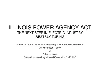 ILLINOIS POWER AGENCY ACT  THE NEXT STEP IN ELECTRIC INDUSTRY  RESTRUCTURING  Presented at the
