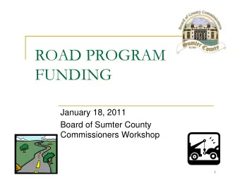 ROAD PROGRAM  FUNDING  January 18, 2011  Board of Sumter County  Commissioners Workshop  1  Agenda
