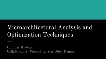 Microarchitectural Analysis and  Optimization Techniques  Gunther Huebler  Collaborators: Vincent