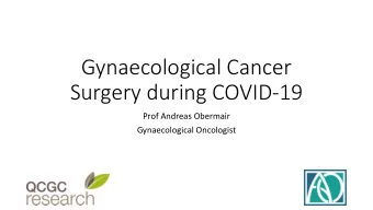 Gynaecological Cancer  Surgery during COVID-19  Prof Andreas Obermair  Gynaecological Oncologist