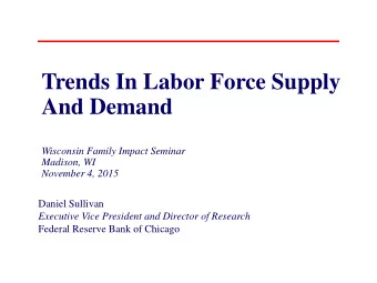 Trends In Labor Force Supply  And Demand  Wisconsin Family Impact Seminar  Madison, WI November 4,