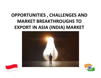 OPPORTUNITIES , CHALLENGES AND  MARKET BREAKTHROUGHS TO  EXPORT IN ASIA (INDIA) MARKET