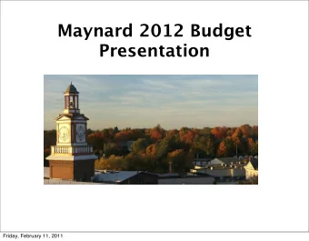 Maynard 2012 Budget  Presentation  Friday, February 11, 2011  Todays Goals and Objectives