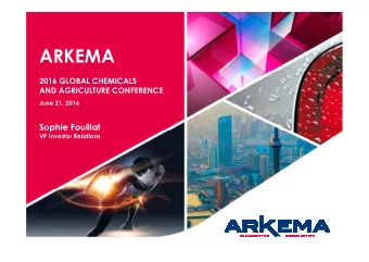 ARKEMA  2016 GLOBAL CHEMICALS  AND AGRICULTURE CONFERENCE  June 21, 2016  Sophie Fouillat  VP