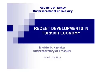 RECENT DEVELOPMENTS IN  TURKISH ECONOMY  brahim H. anakc  Undersecretary of Treasury  June