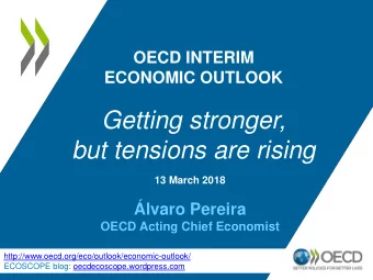 Getting stronger,  but tensions are rising  13 March 2018  lvaro Pereira  OECD Acting Chief