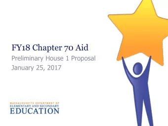 FY18 Chapter 70 Aid  Preliminary House 1 Proposal  January 25, 2017  Goal of the Chapter 70 formula