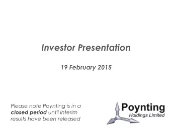 Investor Presentation  19 February 2015  Please note Poynting is in a closed period until interim