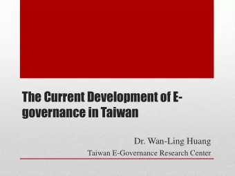 The Current Development of E-  governance in Taiwan  Dr. Wan-Ling Huang  Taiwan E-Governance