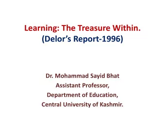 Learning: The Treasure Within. (Delor  s Report-1996)  Dr. Mohammad Sayid Bhat  Assistant