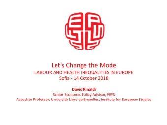 Lets Change the Mode  LABOUR AND HEALTH INEQUALITIES IN EUROPE  Sofia - 14 October 2018  David