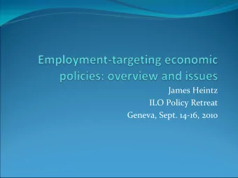 James Heintz ILO Policy Retreat Geneva, Sept. 14  16, 2010 Why talk of employment