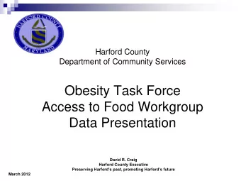 Obesity Task Force  Access to Food Workgroup  Data Presentation  David R. Craig  Harford County