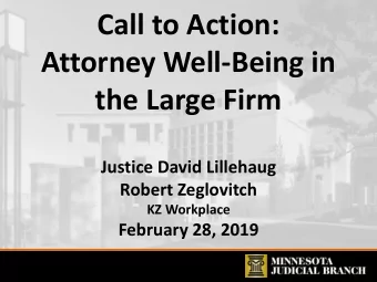 Call to Action:  Attorney Well-Being in  the Large Firm  Justice David Lillehaug  Robert Zeglovitch