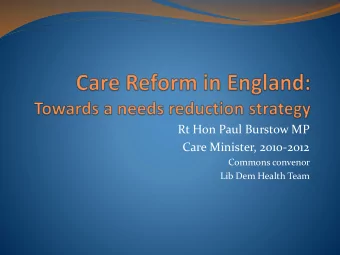 Rt Hon Paul Burstow MP  Care Minister, 2010-2012  Commons convenor  Lib Dem Health Team  A