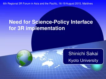 Need for Science-Policy Interface  for 3R implementation  Shinichi Sakai  Kyoto University  Need