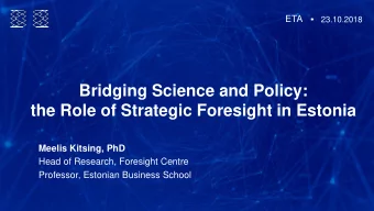 the Role of Strategic Foresight in Estonia  Meelis Kitsing, PhD  Head of Research, Foresight Centre